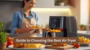 guide to choosing the best air fryer a beginner’s buying checklist